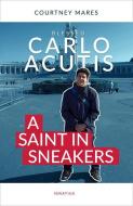 Blessed Carlo Acutis: A Saint in Sneakers di Courtney Mares edito da IGNATIUS PR