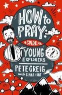 How to Pray: A Guide for Young Explorers di Pete Greig edito da NAV PR