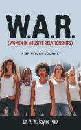 W.A.R. (Women In Abusive Relationships) di Taylor PhD Dr. V. W. Taylor PhD edito da Westbow Press