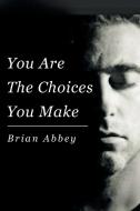 You Are The Choices You Make di Brian Abbey edito da Page Publishing Inc