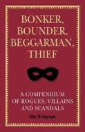 Bonker, Bounder, Beggarman, Thief: A Compendium of Rogues, Villains and Scandals di The Telegraph edito da JACQUI SMALL