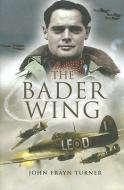 The Bader Wing di John Frayn Turner edito da Pen & Sword Books Ltd