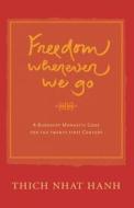 Freedom Wherever We Go di Thich Nhat Hanh edito da Parallax Press