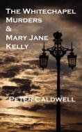 The Whitechapel Murders & Mary Jane Kelly di Peter Caldwell edito da LEGEND PR LTD