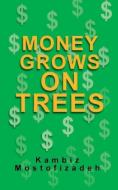 Money Grows On Trees di Mostofizadeh Kambiz Mostofizadeh edito da Mikazuki Publishing House