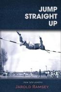 Jump Straight Up di Jarold Ramsey edito da POETRY BOX