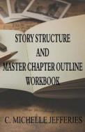 Story Structure and Master Chapter Outline Workbook di C. Michelle Jefferies edito da Createspace Independent Publishing Platform