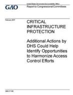Critical Infrastructure Protection: Additional Actions by Dhs Could Help Identify Opportunities to Harmonize Access Control Efforts di United States Government Account Office edito da Createspace Independent Publishing Platform