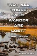 Not All Those Who Wander Are Lost. - J.R.R. Tolkien: Travel Journal and Planner for 6 Trips with Checklist, Itineraries, Journal Entries, and Sketch a di Heart and Soul Journals edito da Createspace Independent Publishing Platform