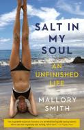 Salt in My Soul: An Unfinished Life di Mallory Smith edito da RANDOM HOUSE