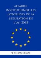 Affaires Institutionnelles (Synthèses de la Législation de L'Ue) 2018 di The Law Library edito da Createspace Independent Publishing Platform