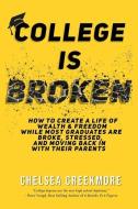 College is Broken: How To Create A Life of Wealth & Freedom While Most Graduates Are Broke, Stressed, & Moving Back In W di Chelsea Creekmore edito da LIGHTNING SOURCE INC