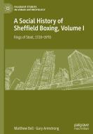 A Social History of Sheffield Boxing, Volume I di Gary Armstrong, Matthew Bell edito da Springer International Publishing