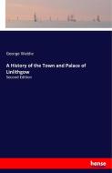 A History of the Town and Palace of Linlithgow di George Waldie edito da hansebooks