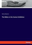 The Bibles in the Caxton Exhibition di Henry Stevens edito da hansebooks