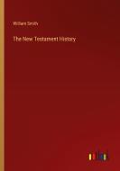 The New Testament History di William Smith edito da Outlook Verlag