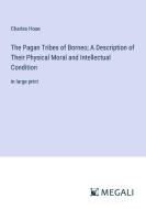The Pagan Tribes of Borneo; A Description of Their Physical Moral and Intellectual Condition di Charles Hose edito da Megali Verlag
