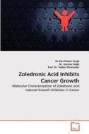 Zoledronic Acid Inhibits Cancer Growth di Dr. Shiv Kishor Singh, Dr. Garima Singh, Prof. Dr. Volker Ellenrieder edito da VDM Verlag