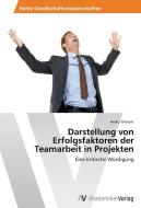 Darstellung von Erfolgsfaktoren der Teamarbeit in Projekten di Heiko Tilmont edito da AV Akademikerverlag