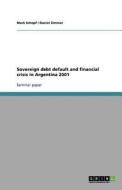 Sovereign debt default and financial crisis in Argentina 2001 di Mark Schopf, Daniel Zimmer edito da GRIN Publishing