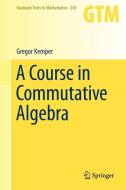 A Course in Commutative Algebra di Gregor Kemper edito da Springer-Verlag GmbH