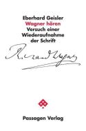 Wagner hören di Eberhard Geisler edito da Passagen Verlag Ges.M.B.H