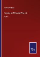 Treatise on Mills and Millwork di William Fairbairn edito da Salzwasser-Verlag