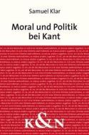 Moral und Politik  bei Kant di Samuel Klar edito da Königshausen & Neumann