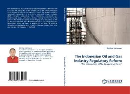 The Indonesian Oil and Gas Industry Regulatory Reform di Bondan Satriawan edito da LAP Lambert Acad. Publ.