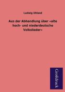 Aus der Abhandlung über »alte hoch- und niederdeutsche Volkslieder« di Ludwig Uhland edito da Grosdruckbuch Verlag