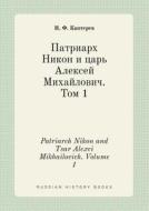 Patriarch Nikon And Tsar Alexei Mikhailovich. Volume 1 di N F Kapterev edito da Book On Demand Ltd.
