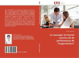Le manager territorial comme clé de performance de l'organisation? di Sylvie Frey-Gautier edito da Editions universitaires europeennes EUE