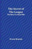 The Secret of the League di Ernest Bramah edito da Alpha Editions