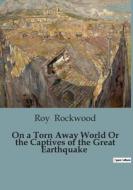 On a Torn Away World Or the Captives of the Great Earthquake di Roy Rockwood edito da Culturea