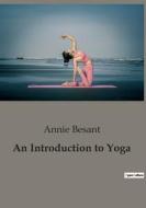 An Introduction to Yoga di Annie Besant edito da Culturea