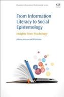 From Information Literacy to Social Epistemology di Anthony Anderson, Bill Johnston edito da Elsevier Science & Technology