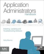 Application Administrators Handbook di Kelly Bourne edito da Elsevier LTD, Oxford