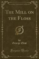The Mill On The Floss (classic Reprint) di George Eliot edito da Forgotten Books