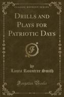 Drills and Plays for Patriotic Days (Classic Reprint) di Laura Rountree Smith edito da Forgotten Books