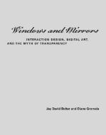 Windows and Mirrors: Interaction Design, Digital Art, and the Myth of Transparency di J. David Bolter, Diane Gromala, Jay David Bolter edito da MIT PR