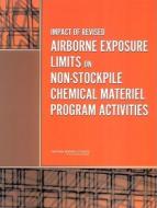 Impact of Revised Airborne Exposure Limits on Non-Stockpile Chemical Materiel Program Activities di National Research Council, Division On Engineering And Physical Sci, Board On Army Science And Technology edito da NATL ACADEMY PR