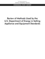 Review of Methods Used by the U.S. Department of Energy in Setting Appliance and Equipment Standards di National Academies Of Sciences Engineeri, Division On Engineering And Physical Sci, Board On Infrastructure And The Construc edito da NATL ACADEMY PR