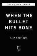 When The Bullet Hits Bone di LISA PULITZER edito da Little Brown Imports