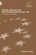Britain, Ireland and Northern Ireland since 1980 di Eamonn O'Kane edito da Routledge
