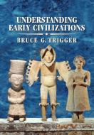 Understanding Early Civilizations di Bruce G. Trigger edito da Cambridge University Press