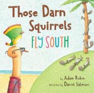 Those Darn Squirrels Fly South di Adam Rubin edito da Houghton Mifflin Harcourt Publishing Company