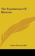 The Foundations Of Rhetoric di ADAMS SHERMAN HILL edito da Kessinger Publishing