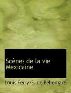 Scaunes De La Vie Mexicaine di Louis Ferry G De Bellemare edito da Bibliolife