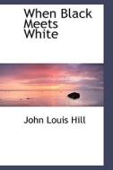 When Black Meets White di John Louis Hill edito da Bibliolife