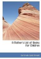 A Mother's List of Books for Children di Gertrude Weld Arnold edito da BiblioLife